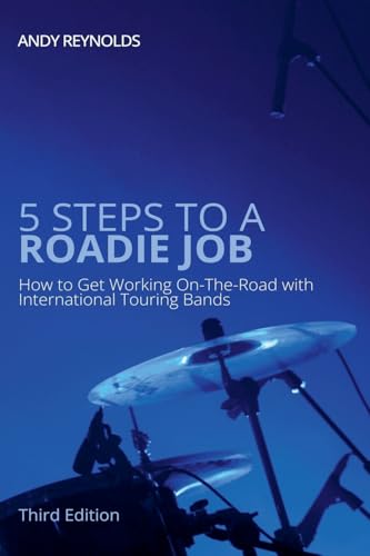5 Steps to a Roadie Job - How to Get Working On-The-Road with International Touring Bands von Andy Reynolds