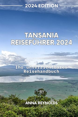 Tansania Reiseführer 2024: Ihr unverzichtbares Reisehandbuch von Independently published