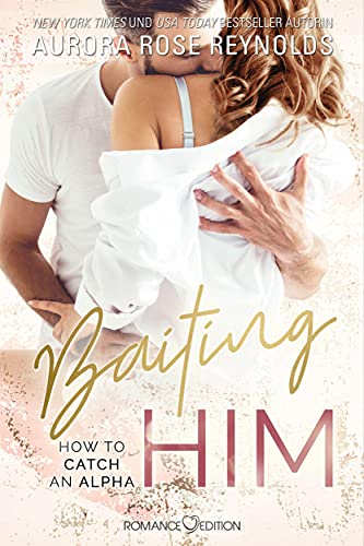 Baiting Him: How to catch an Alpha Baiting Him: How to catch an Alpha von Romance Edition