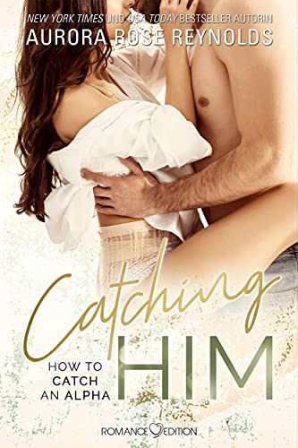 Catching Him: How to catch an Alpha Catching Him: How to catch an Alpha von Romance Edition
