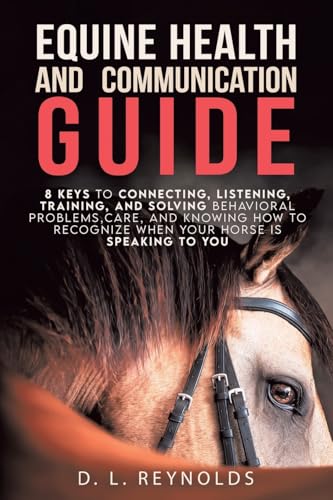 Equine Health and Communication Guide: 8 Keys to Connecting, Listening, Training, and Solving Problems, Care, and Knowing How to Recognize When Your Horse Is Speaking to You von Fulton Books