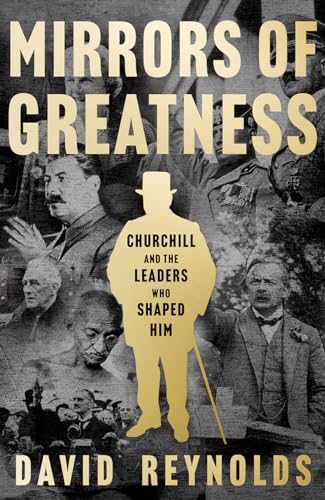 Mirrors of Greatness: Churchill and the Leaders Who Shaped Him Mirrors of Greatness: Churchill and the Leaders Who Shaped Him