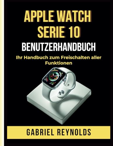 Apple Watch Serie 10 Benutzerhandbuch: Ihr Handbuch zum Freischalten aller Funktionen (iPhone User Guides, Band 9) von Independently published