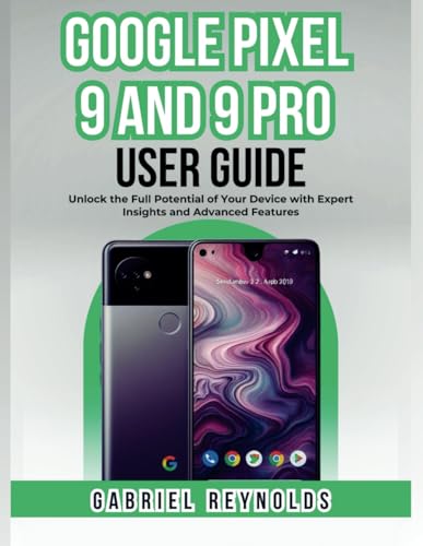 Google Pixel 9 and 9 Pro User Guide: Unlock the Full Potential of Your Device with Expert Insights and Advanced Features (Google Pixel Series User Guides, Band 2) von Independently published
