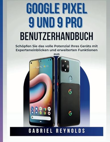 Google Pixel 9 und 9 Pro Benutzerhandbuch: Schöpfen Sie das volle Potenzial Ihres Geräts mit Experteneinblicken und erweiterten Funktionen aus (Google Pixel Series User Guides, Band 6) von Independently published