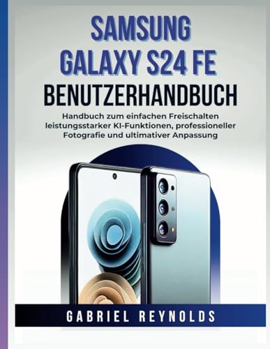 Samsung Galaxy S24 Fe Benutzerhandbuch: Handbuch zum einfachen Freischalten leistungsstarker KI-Funktionen, professioneller Fotografie und ultimativer Anpassung (Samsung Galaxy Guides, Band 2) von Independently published