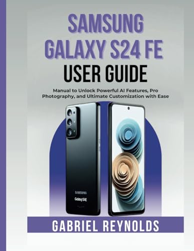 Samsung Galaxy S24 Fe User Guide: Manual to Unlock Powerful AI Features, Pro Photography, and Ultimate Customization with Ease (Samsung Galaxy Guides, Band 1) von Independently published