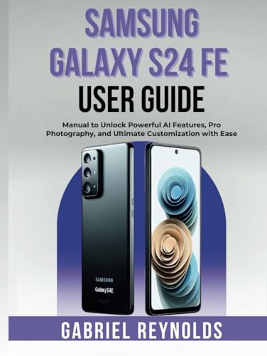 Samsung Galaxy S24 Fe User Guide: Manual to Unlock Powerful AI Features, Pro Photography, and Ultimate Customization with Ease (Samsung Galaxy Guides, Band 1) von Independently published