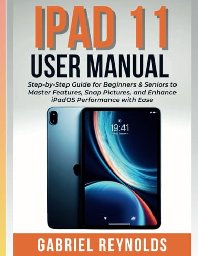 iPad 11 USER MANUAL: Step-by-Step Guide for Beginners & Seniors to Master Features, Snap Pictures, and Enhance iPadOS Performance with Ease (Computers & Tablets, Band 5) von Independently published