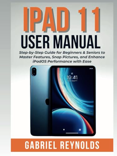 iPad 11 USER MANUAL: Step-by-Step Guide for Beginners & Seniors to Master Features, Snap Pictures, and Enhance iPadOS Performance with Ease (Computers & Tablets, Band 5) von Independently published