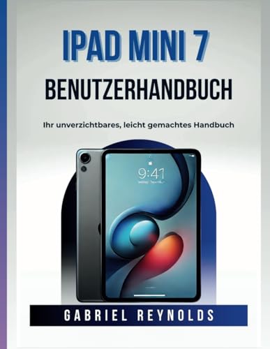 iPad Mini 7 Benutzerhandbuch: Ihr unverzichtbares, leicht gemachtes Handbuch (Computers & Tablets, Band 2) von Independently published