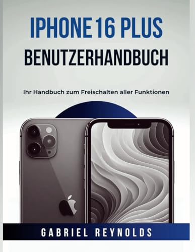 iPhone 16 Plus BENUTZERHANDBUCH: Ihr Handbuch zum Freischalten aller Funktionen (iPhone User Guides, Band 8) von Independently published