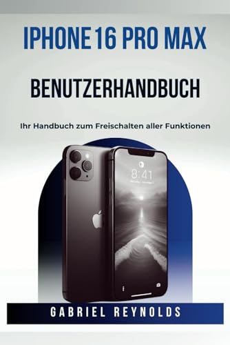 iPhone 16 Pro Max BENUTZERHANDBUCH: Ihr Handbuch zum Freischalten aller Funktionen (iPhone User Guides, Band 5) von Independently published