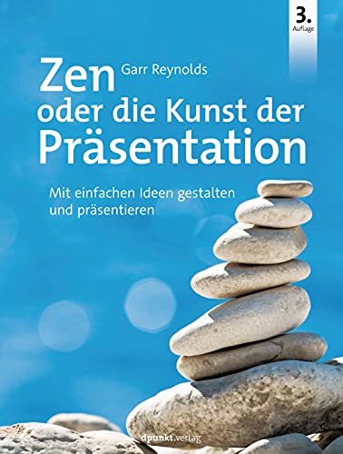 Zen oder die Kunst der Präsentation: Mit einfachen Ideen gestalten und präsentieren von Dpunkt.Verlag GmbH