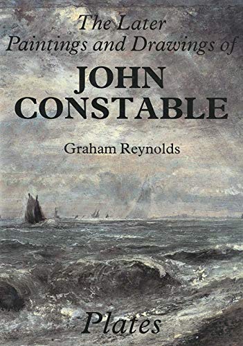 The Later Paintings and Drawings of John Constable (Studies in British Art)