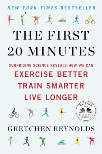 The First 20 Minutes: Surprising Science Reveals How We Can Exercise Better, Train Smarter, Live Longe r