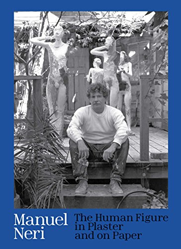 Manuel Neri: The Human Figure in Plaster and on Paper (Yale University Art Gallery Series (YUP))