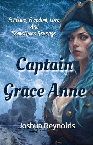 Captain Grace Anne: Fortune, Freedom, Love, and Sometimes Revenge von Independently published