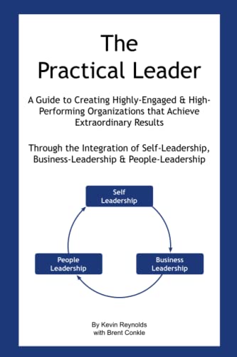 The Practical Leader: A Guide to Creating Highly-Engaged and High-Performing Organizations that Achieve Extraordinary Results