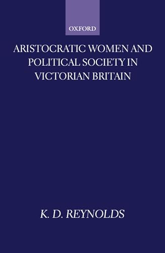 Aristocratic Women and Political Society in Victorian Britain (Oxford Historical Monographs)