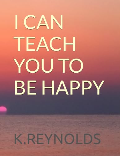 I CAN TEACH YOU TO BE HAPPY I CAN TEACH YOU TO BE HAPPY von Independently published