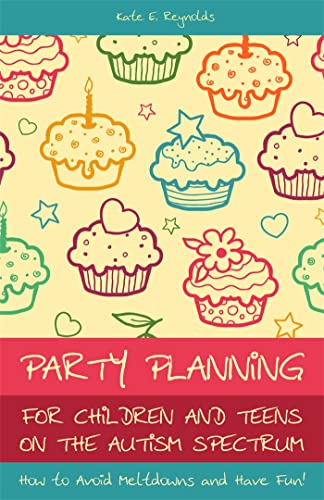 Party Planning for Children and Teens on the Autism Spectrum: How to Avoid Meltdowns and Have Fun! Party Planning for Children and Teens on the Autism Spectrum: How to Avoid Meltdowns and Have Fun!