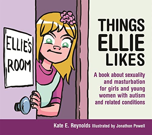 Things Ellie Likes: A Book About Sexuality and Masturbation for Girls and Young Women with Autism and Related Conditions (Ellie and Tom)