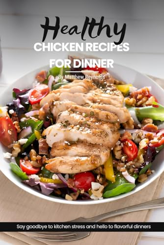 Healthy Chicken Recipes For Dinner: Easy, Simple & Delicious Recipe Cookbook To Elevate Your Cooking With Mouthwatering Chicken Dishes For Any Mealtime Adventure von Independently published