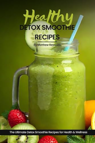 Healthy Detox Smoothie Recipes: Easy, simple & delicious recipe cookbook of vibrant flavors and nourishing blends to cleanse and rejuvenate your body von Independently published