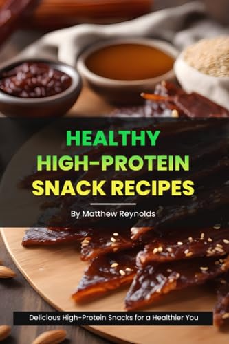 Healthy High-Protein Snack Recipes Book: Quick, easy & simple snack cookbook to fuel your day with protein-rich wellness von Independently published