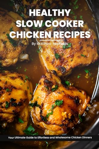 Healthy Slow Cooker Chicken Recipes Cookbook: Your Ultimate Guide to Effortless, Wholesome & Nutrient-Rich Chicken Recipe Ideas von Independently published