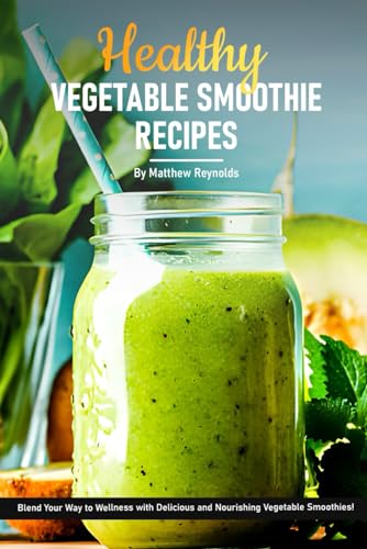 Healthy Vegetable Smoothie Recipes Cookbook: Blend Your Way to Wellness with Delicious and Nourishing Vegetable Smoothie Recipe Ideas von Independently published