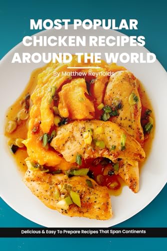 Most Popular Chicken Recipes From Around The World Cookbook: Master the Art of Chicken Cooking with Delicious & Easy To Prepare Recipes That Span Continents von Independently published