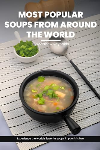 Most Popular Soups From Around The World Recipe Cookbook: Experience The World's Favorite Soup Recipes In Your Kitchen – A Delightful Medley Of ... Goodness, Effortlessly Crafted For Your Table von Independently published