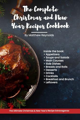 The Complete Christmas and New Year Recipes Cookbook: The Most Extensive Recipe Ideas Book Including Appetizers, Soups and Salads, Main Courses, Side ... Breakfast and Brunch, And Leftovers von Independently published