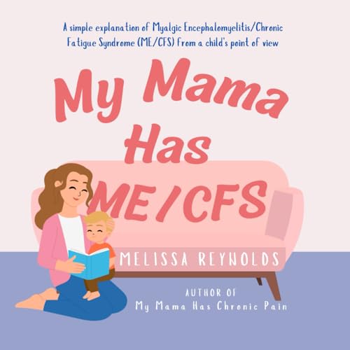 My Mama Has ME/CFS: A Simple Explanation of Myalgic Encephalomyelitis/Chronic Fatigue Syndrome (The My Mama Series)