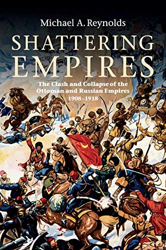 Shattering Empires: The Clash and Collapse of the Ottoman and Russian Empires, 1908–1918: The Clash and Collapse of the Ottoman and Russian Empires ... A Choice Outstanding Academic Title 2011 von Cambridge University Press