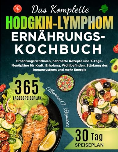Das Komplette Hodgkin-Lymphom-Ernährungskochbuch: Ernährungsrichtlinien, Nahrhafte Rezepte Und 7-Tage-Menüpläne Für Kraft, Erholung, Wohlbefinden, Stärkung Des Immunsystems Und Mehr Energie von Independently published