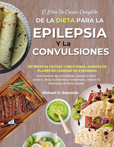 El Libro De Cocina Completo De La Dieta Para La Epilepsia Y Las Convulsiones: 120 Recetas Fáciles Y Deliciosas, Además De Planes De Comidas De 2 ... Aliviar La Ansiedad Y La Depresión, Y Reduc von Independently published