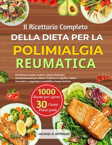 Il Ricettario Completo Della Dieta Per La Polimialgia Reumatica: 80 Deliziose Ricette Curative E Piani Alimentari Antinfiammatori Per Ridurre Il ... E Supportare La Mobilità A Lungo Termine von Independently published