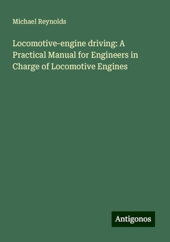 Locomotive-engine driving: A Practical Manual for Engineers in Charge of Locomotive Engines