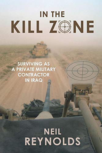 IN THE KILL ZONE: Surviving as a Private Military Contractor in Iraq