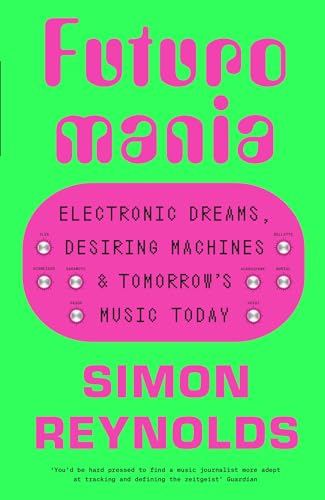 Futuromania: Electronic Dreams, Desiring Machines and Tomorrow’s Music Today von White Rabbit