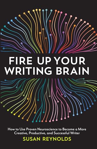 Fire Up Your Writing Brain: How to Use Proven Neuroscience to Become a More Creative, Productive, and Successful Writer von Writer's Digest Books