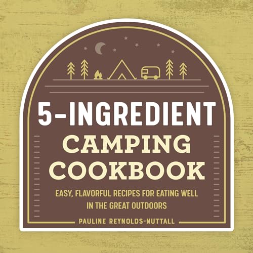 5-Ingredient Camping Cookbook: Easy, Flavorful Recipes for Eating Well in the Great Outdoors