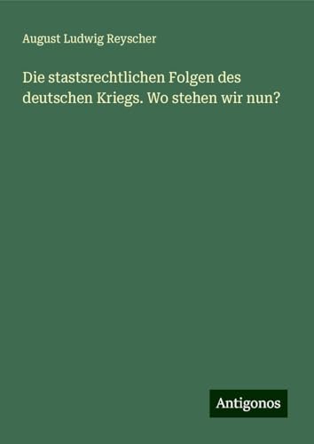 Die stastsrechtlichen Folgen des deutschen Kriegs. Wo stehen wir nun?