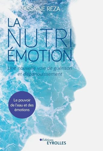 La Nutri-Émotion, une nouvelle voie de guérison et d'épanouissement: Le pouvoir de l'eau et des émotions