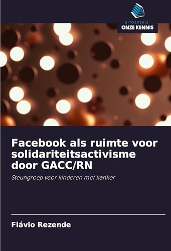 Facebook als ruimte voor solidariteitsactivisme door GACC/RN: Steungroep voor kinderen met kanker von Uitgeverij Onze Kennis