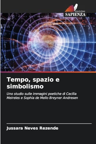 Tempo, spazio e simbolismo: Uno studio sulle immagini poetiche di Cecília Meireles e Sophia de Mello Breyner Andresen von Edizioni Sapienza