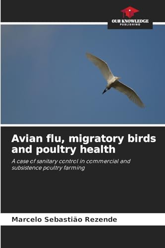 Avian flu, migratory birds and poultry health: A case of sanitary control in commercial and subsistence poultry farming Avian flu, migratory birds and poultry health: A case of sanitary control in commercial and subsistence poultry farming